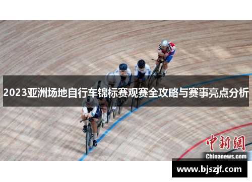 2023亚洲场地自行车锦标赛观赛全攻略与赛事亮点分析
