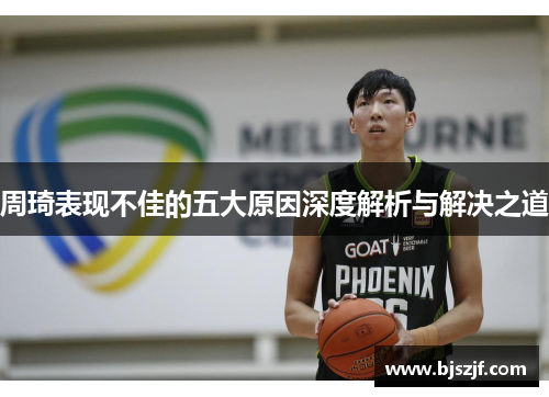 周琦表现不佳的五大原因深度解析与解决之道