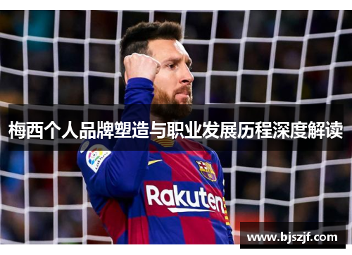 梅西个人品牌塑造与职业发展历程深度解读