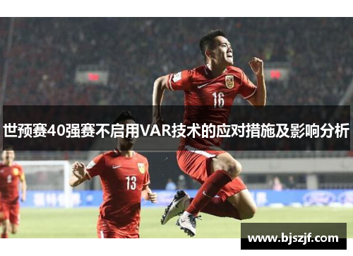 世预赛40强赛不启用VAR技术的应对措施及影响分析