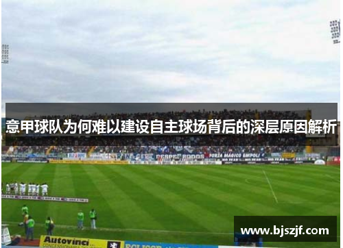意甲球队为何难以建设自主球场背后的深层原因解析
