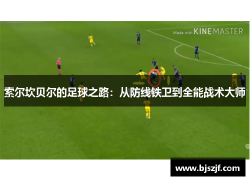 索尔坎贝尔的足球之路：从防线铁卫到全能战术大师