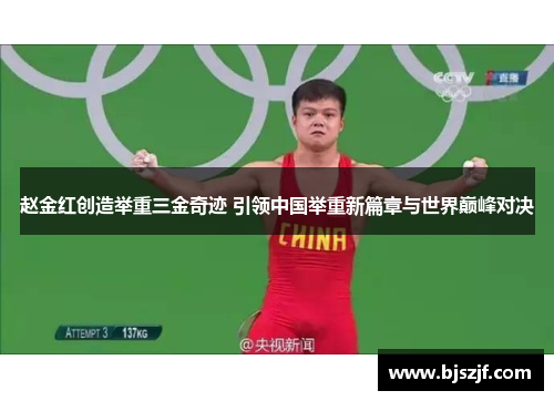 赵金红创造举重三金奇迹 引领中国举重新篇章与世界巅峰对决