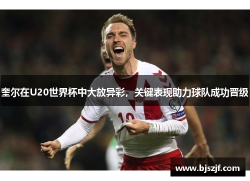 奎尔在U20世界杯中大放异彩，关键表现助力球队成功晋级